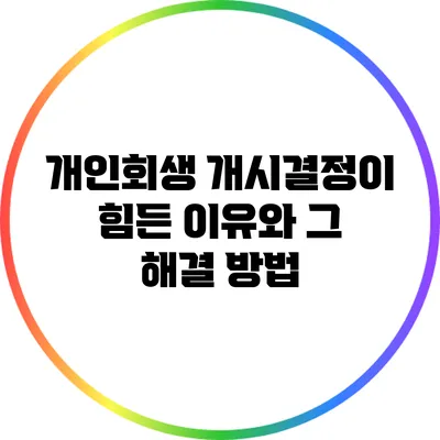 개인회생 개시결정이 힘든 이유와 그 해결 방법