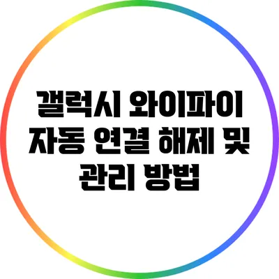 갤럭시 와이파이 자동 연결 해제 및 관리 방법