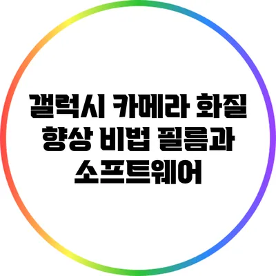 갤럭시 카메라 화질 향상 비법: 필름과 소프트웨어