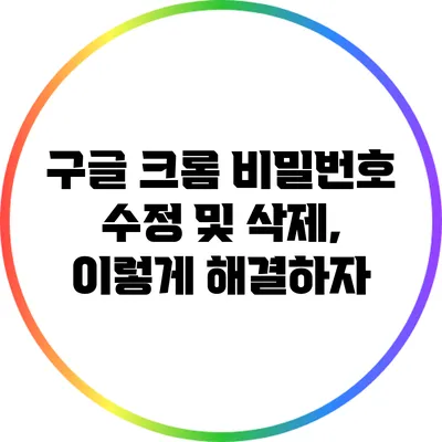 구글 크롬 비밀번호 수정 및 삭제, 이렇게 해결하자