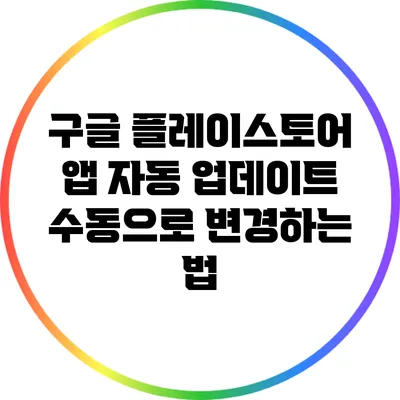 구글 플레이스토어 앱 자동 업데이트 수동으로 변경하는 법