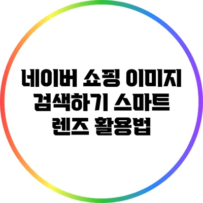 네이버 쇼핑 이미지 검색하기: 스마트 렌즈 활용법