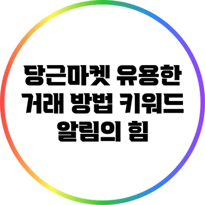 당근마켓 유용한 거래 방법: 키워드 알림의 힘