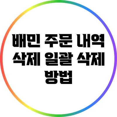 배민 주문 내역 삭제: 일괄 삭제 방법