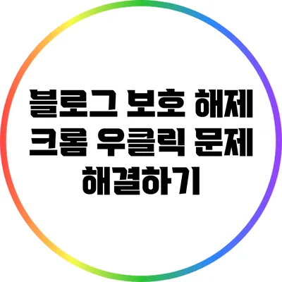 블로그 보호 해제: 크롬 우클릭 문제 해결하기