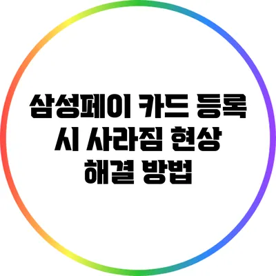 삼성페이 카드 등록 시 사라짐 현상 해결 방법