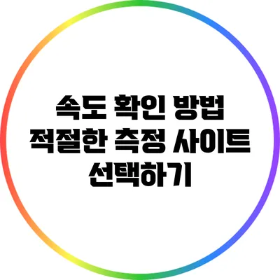 속도 확인 방법: 적절한 측정 사이트 선택하기