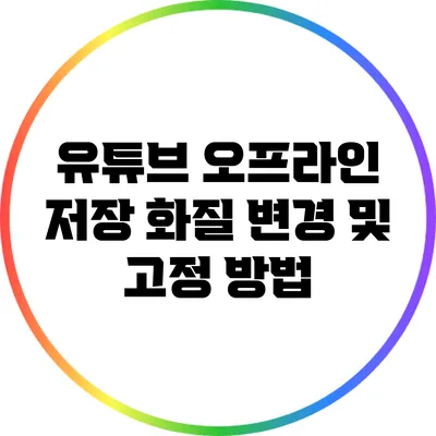 유튜브 오프라인 저장 화질 변경 및 고정 방법