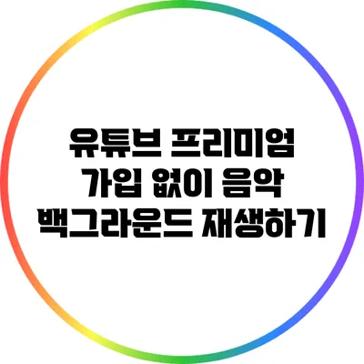 유튜브 프리미엄 가입 없이 음악 백그라운드 재생하기