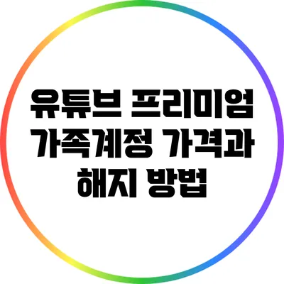 유튜브 프리미엄 가족계정 가격과 해지 방법