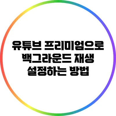 유튜브 프리미엄으로 백그라운드 재생 설정하는 방법