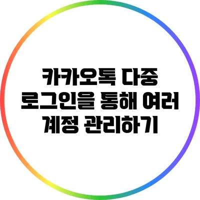 카카오톡 다중 로그인을 통해 여러 계정 관리하기