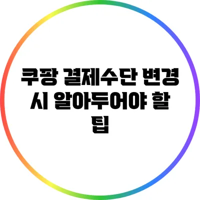 쿠팡 결제수단 변경 시 알아두어야 할 팁