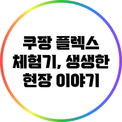 쿠팡 플렉스 체험기, 생생한 현장 이야기