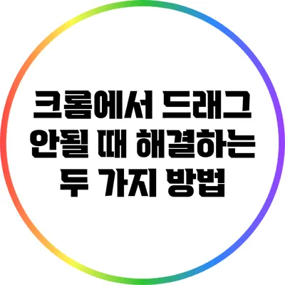 크롬에서 드래그 안될 때 해결하는 두 가지 방법