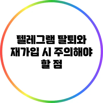 텔레그램 탈퇴와 재가입 시 주의해야 할 점