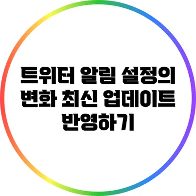 트위터 알림 설정의 변화: 최신 업데이트 반영하기