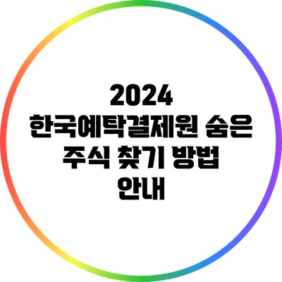 2024 한국예탁결제원: 숨은 주식 찾기 방법 안내