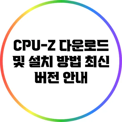 CPU-Z 다운로드 및 설치 방법: 최신 버전 안내