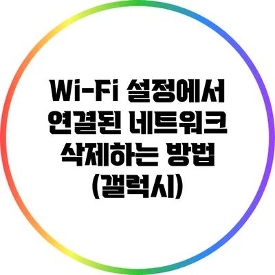 Wi-Fi 설정에서 연결된 네트워크 삭제하는 방법 (갤럭시)