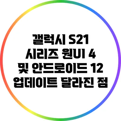 갤럭시 S21 시리즈 원UI 4 및 안드로이드 12 업데이트 달라진 점