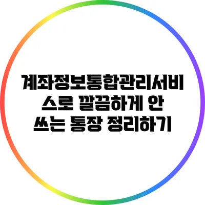 계좌정보통합관리서비스로 깔끔하게 안 쓰는 통장 정리하기