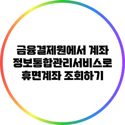 금융결제원에서 계좌정보통합관리서비스로 휴면계좌 조회하기