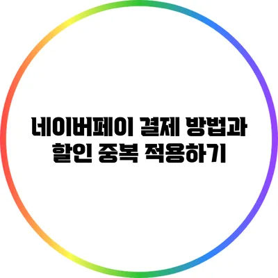 네이버페이 결제 방법과 할인 중복 적용하기