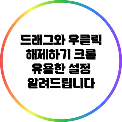 드래그와 우클릭 해제하기: 크롬 유용한 설정 알려드립니다