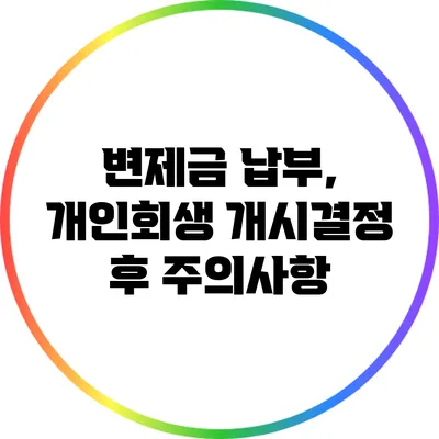 변제금 납부, 개인회생 개시결정 후 주의사항