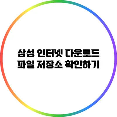 삼성 인터넷 다운로드 파일 저장소 확인하기