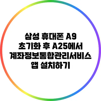 삼성 휴대폰 A9 초기화 후 A25에서 계좌정보통합관리서비스 앱 설치하기