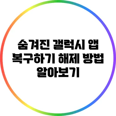 숨겨진 갤럭시 앱 복구하기: 해제 방법 알아보기