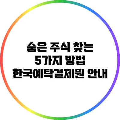 숨은 주식 찾는 5가지 방법: 한국예탁결제원 안내