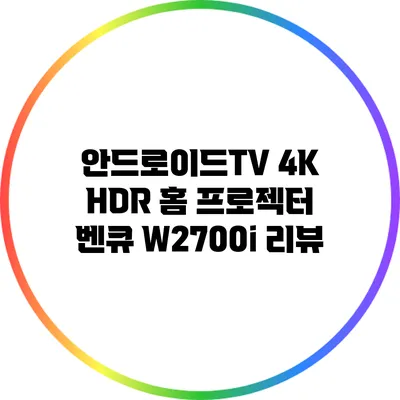 안드로이드TV 4K HDR 홈 프로젝터 벤큐 W2700i 리뷰