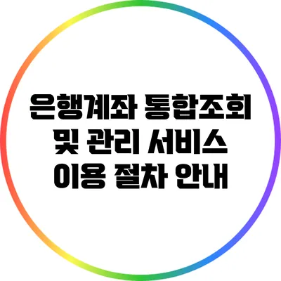 은행계좌 통합조회 및 관리 서비스 이용 절차 안내