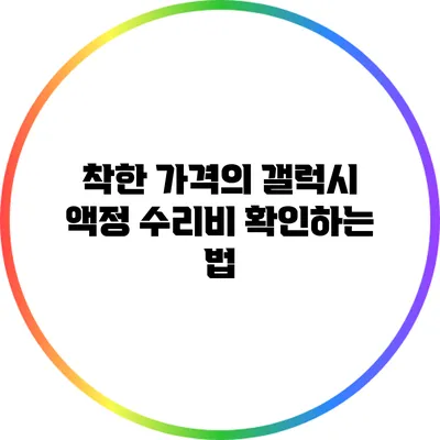 착한 가격의 갤럭시 액정 수리비 확인하는 법