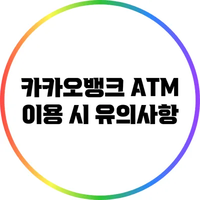 카카오뱅크 ATM 이용 시 유의사항