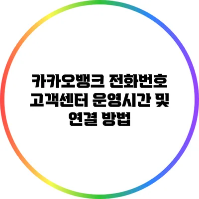 카카오뱅크 전화번호: 고객센터 운영시간 및 연결 방법