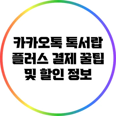 카카오톡 톡서랍 플러스 결제 꿀팁 및 할인 정보