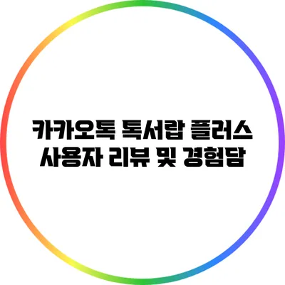 카카오톡 톡서랍 플러스 사용자 리뷰 및 경험담