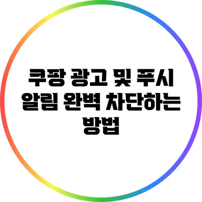 쿠팡 광고 및 푸시 알림 완벽 차단하는 방법