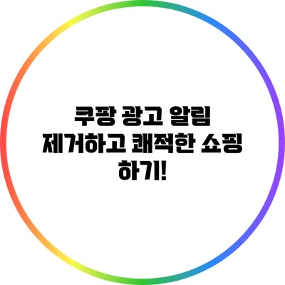 쿠팡 광고 알림 제거하고 쾌적한 쇼핑 하기!