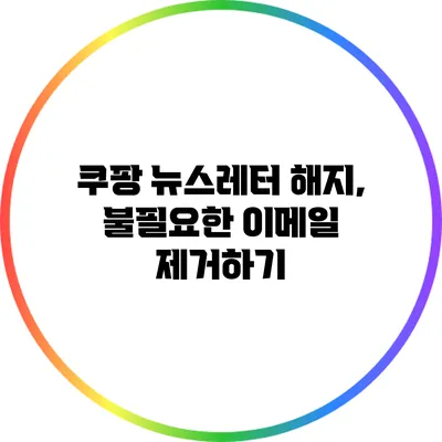 쿠팡 뉴스레터 해지, 불필요한 이메일 제거하기