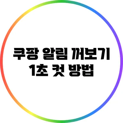 쿠팡 알림 꺼보기: 1초 컷 방법