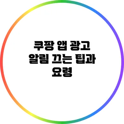 쿠팡 앱 광고 알림: 끄는 팁과 요령
