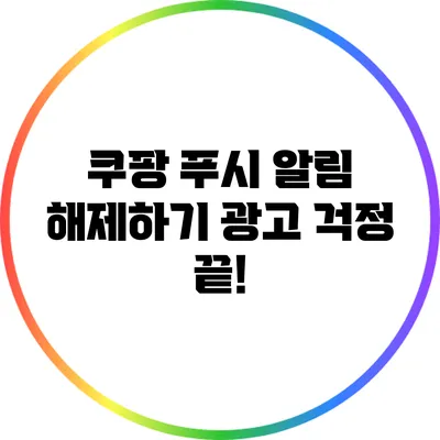 쿠팡 푸시 알림 해제하기: 광고 걱정 끝!