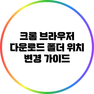 크롬 브라우저 다운로드 폴더 위치 변경 가이드