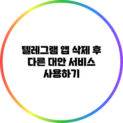 텔레그램 앱 삭제 후 다른 대안 서비스 사용하기