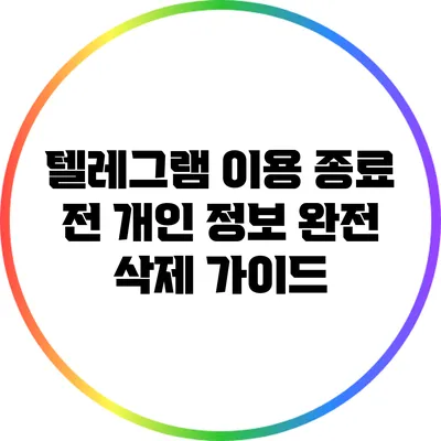 텔레그램 이용 종료 전 개인 정보 완전 삭제 가이드